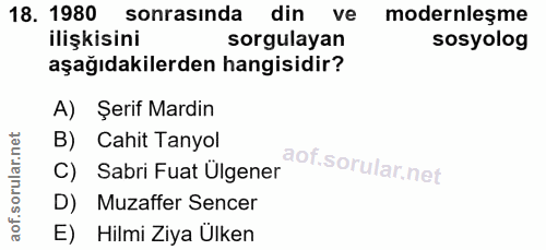18. soru: 1980 sonrasinda din ve modernleşme ilişkisini sorgulayan sosyolog aşağıdakilerden hangisidir? A) Şerif Mardin B) Cahi…