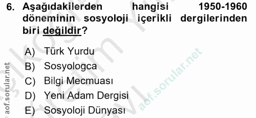 6. soru: Aşağıdakilerden hangisi 1950-1960 döneminin sosyoloji - içerikli dergilerinden biri değildir? A) Türk Yurdu B) Sosyol…