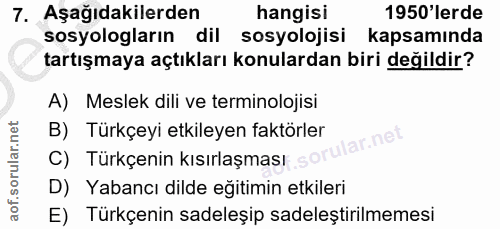 7. soru: Aşağıdakilerden hangisi 1950'lerde sosyologların dil sosyolojisi kapsamında tartışmaya açtıkları konulardan biri deği…