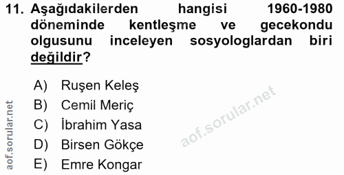 11. soru: Aşağıdakilerden hangisi 1960-1980 döneminde kentleşme ve gecekondu olgusunu inceleyen sosyologlardan biri değildir? A…