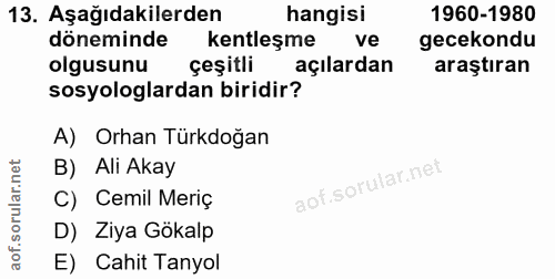13. soru: Aşağıdakilerden hangisi 1960-1980 döneminde kentleşme ve gecekondu olgusunu çeşitli açılardan araştıran sosyologlarda…