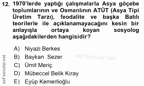 12. soru: 1970'lerde yaptığı çalışmalarla Asya göçebe toplumlarının ve Osmanlının ATÜT (Asya Tipi Üretim Tarzı), feodalite ve b…