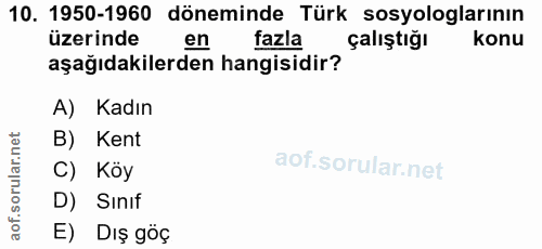 10. soru: 1950-1960 döneminde Türk sosyologlarının üzerinde en fazla çalıştığı konu aşağıdakilerden hangisidir? A) Kadın B) Ken…