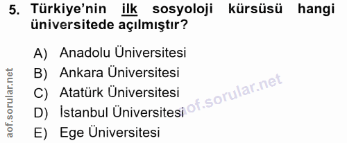 5. soru: Türkiye'nin ilk sosyoloji kürsüsü hangi üniversitede açılmıştır? A) Anadolu Üniversitesi B) Ankara Üniversitesi D) Is…