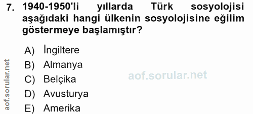 7. soru: 1940-1950 li yıllarda Türk sosyolojisi aşağıdaki hangi ülkenin sosyolojisine eğilim göstermeye başlamıştır? A) Ingilt…