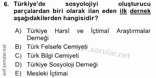 6. soru: Türkiye'de sosyolojiyi oluşturucu parçalardan biri olarak ilan eden ilk dernek aşağıdakilerden hangisidir? A) Türkiye…