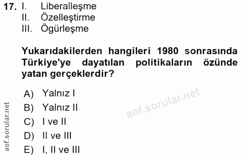 17. soru: I. Liberalleşme II. Ozelleştirme III. Ögürleşme Yukarıdakilerden hangileri 1980 sonrasında Türkiye'ye dayatılan polit…