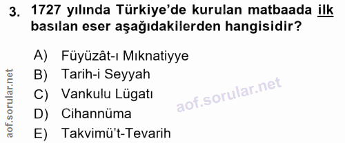3. soru: 1727 yılında Türkiye'de kurulan matbaada ilk basılan eser aşağıdakilerden hangisidir? A) Füyüzât-ı Mıknatiyye B) Tari…