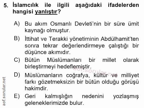 5. soru: İslamcılık ile ilgili aşağıdaki ifadelerden hangisi yanlıştır? A) Bu akım Osmanlı Devleti'nin bir süre ümit kaynağı o…