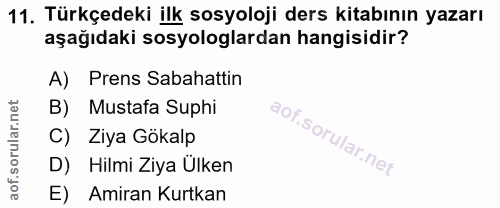 11. soru: Türkçedeki ilk sosyoloji ders kitabının yazarı aşağıdaki sosyologlardan hangisidir? A) Prens Sabahattin B) Mustafa Su…