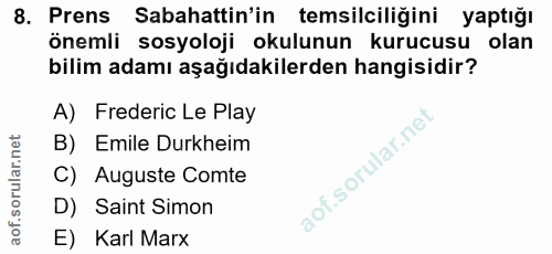 8. soru: Prens Sabahattin'in temsilciliğini yaptığı önemli sosyoloji okulunun kurucusu olan bilim adamı aşağıdakilerden hangis…