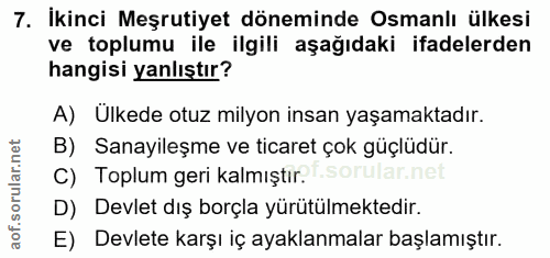 7. soru: İkinci Meşrutiyet döneminde Osmanlı ülkesi ve toplumu ile ilgili aşağıdaki ifadelerden hangisi yanlıştır? A) Ülkede o…