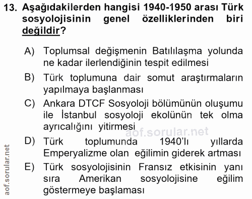 13. soru: Aşağıdakilerden hangisi 1940-1950 arası Türk sosyolojisinin genel özelliklerinden biri değildir? A) Toplumsal değişme…