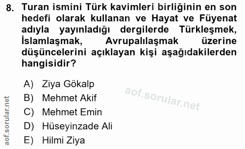 8. soru: Turan ismini Türk kavimleri birliğinin en son hedefi olarak kullanan ve Hayat ve Füyenat adıyla yayınladığı dergilerd…