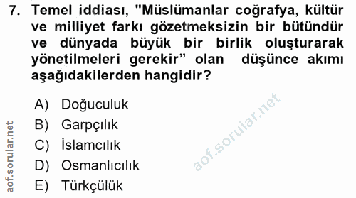 7. soru: Temel iddiası, "Müslümanlar coğrafya, kültür ve milliyet farkı gözetmeksizin bir bütündür ve dünyada büyük bir birlik…