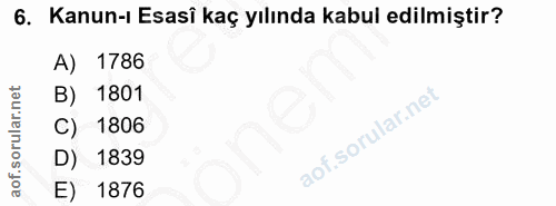 6. soru: Kanun-ı Esasî kaç yılında kabul edilmiştir? A) 1786 B) 1801 1806 D) 1839 E) 1876