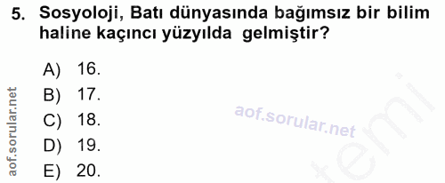 5. soru: Sosyoloji, Batı dünyasında bağımsız bir bilim haline kaçıncı yüzyılda gelmiştir? A) 16. B) 17. C) 18. D) 19. E) 20.
