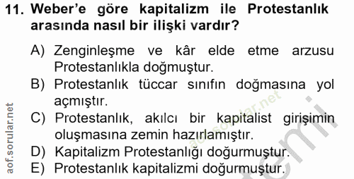 11. soru: Weber'e göre kapitalizm ile Protestanlık arasında nasıl bir ilişki vardır? A) Zenginleşme ve kâr elde etme arzusu Pro…