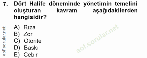 7. soru: Dört Halife döneminde yönetimin temelini oluşturan kavram aşağıdakilerden hangisidir? A) Rıza B) Zor C) Otorite D) Ba…