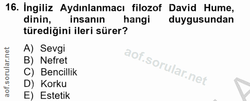 16. soru: Ingiliz Aydınlanmacı filozof David Hume, dinin, insanın hangi duygusundan türediğini ileri sürer? A) Sevgi B) Nefret…