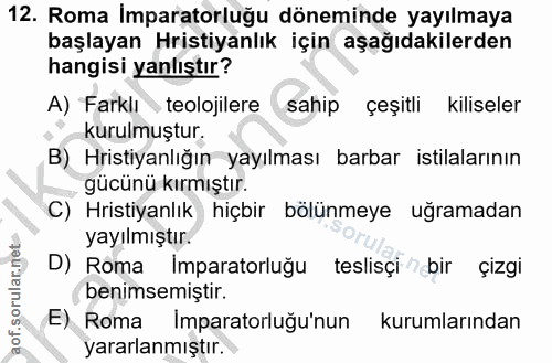12. soru: Roma İmparatorluğu döneminde yayılmaya başlayan Hristiyanlık için aşağıdakilerden hangisi yanlıştır? A) Farklıs teolo…