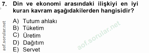 7. soru: Din ve ekonomi arasındaki ilişkiyi en iyi kuran kavram aşağıdakilerden hangisidir? A) Tutum ahlakı B) Tüketim C) Üret…
