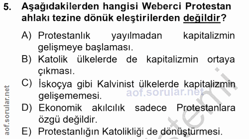 5. soru: Aşağıdakilerden hangisi Weberci Protestan ahlakı tezine dönük eleştirilerden değildir? A) Protestanlık yayılmadan kap…