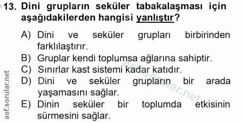 13. soru: Dini grupların seküler tabakalaşması için aşağıdakilerden hangisi yanlıştır? A) Dini ve seküler grupları birbirinden…