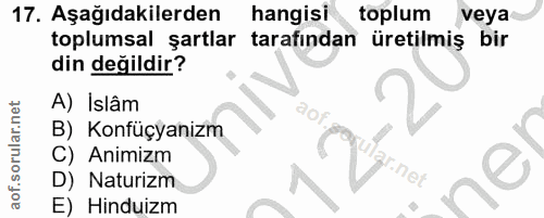 17. soru: Aşağıdakilerden hangisi toplum veya toplumsal şartlar tarafından üretilmiş bir din değildir? A) Islâm B) Konfüçyanizm…