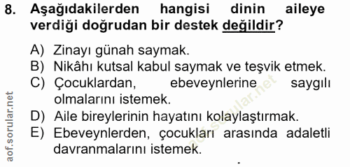 8. soru: Aşağıdakilerden hangisi dinin aileye verdiği doğrudan bir destek değildir? A) Zinayı günah saymak B) Nikâhı kutsal ka…