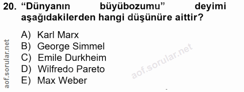 20. soru: "Dünyanın büyübozumu" deyimi aşağıdakilerden hangi düşünüre aittir? A) Karl Marx B) George Simmel C) Emile Durkheim a…