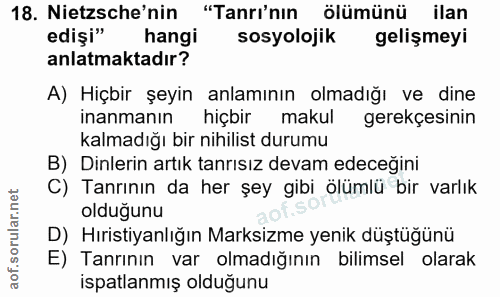 18. soru: Netsche'nin "Tanrı'nın ölümünü ilan edişi" hangi sosyolojik gelişmeyi anlatmaktadır? A) Hiçbir şeyin anlamının olmadı…