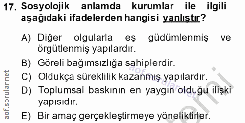 17. soru: Sosyolojik anlamda kurumlar ile ilgili aşağıdaki ifadelerden hangisi yanlıştır? A) Diğer olgularla eş güdümlenmiş ve…