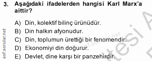 3. soru: Aşağıdaki ifadelerden hangisi Karl Marx'a aittir? A) Din, kolektif bilinç ürünüdür. B) Din halkın afyonudur. C) Din,…