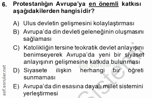 6. soru: Protestanlığın Avrupa'ya en önemli katkısı aşağıdakilerden hangisidir? A) Ulus devletin gelişmesini kolaylaştırması B…