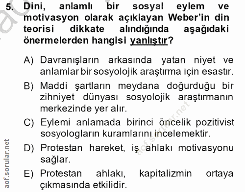 5. soru: Dini, anlamlı bir sosyal eylem ve motivasyon olarak açıklayan Weber'in din teorisi dikkate alındığında aşağıdaki öner…