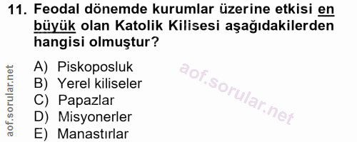 11. soru: Feodal dönemde kurumlar üzerine etkisi en büyük olan Katolik Kilisesi aşağıdakilerden hangisi olmuştur? A) Piskoposlu…