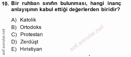 10. soru: Bir ruhban sınıfın bulunması, hangi inanç anlayışının kabul ettiği değerlerden biridir? A) Katolik B) Ortodoks C) Pro…