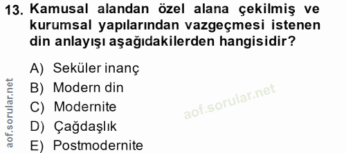 13. soru: Kamusal alandan özel alana çekilmiş ve kurumsal yapılarından vazgeçmesi istenen din anlayışı aşağıdakilerden hangisid…