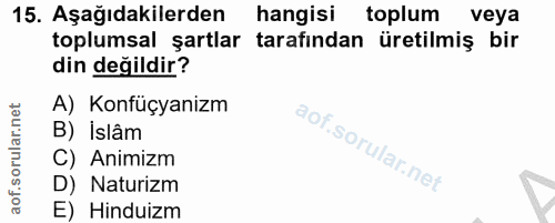 15. soru: Aşağıdakilerden hangisi toplum veya toplumsal şartlar tarafından üretilmiş bir din değildir? A) Konfüçyanizm B) İslâm…