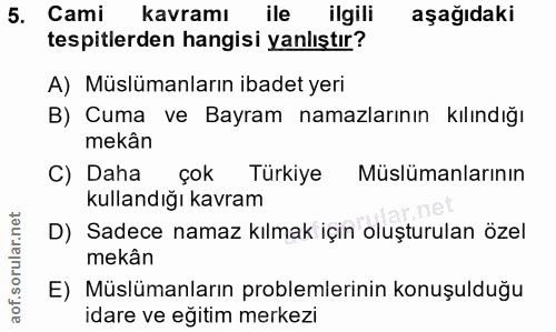 5. soru: Cami kavramı ile llgili aşağıdaki tespitlerden hangisi yanlıştır? A) Müslümanların ibadet yeri B) Cuma ve Bayram nama…