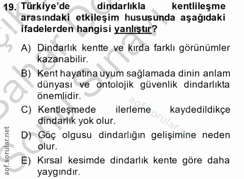 19. soru: Türkiye'de dindarlıkla kentlileşme arasındaki etkileşim hususunda aşağıdaki ifadelerden hangisi yanlıştır? A) Dindarl…