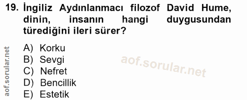 19. soru: Ingiliz Aydınlanmacı filozof David Hume, dinin, insanın hangi duygusundan türediğini ileri sürer? A) Korku B) Sevgi l…