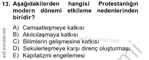 13. soru: Aşağıdakilerden hangisi Protestanlığın modern dönemi etkileme nedenlerinden biridir? A) Cemaatleşmeye katkısı B) Akıl…