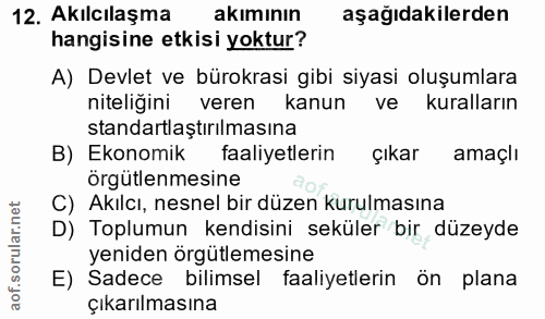 12. soru: Akılcılaşma akımının aşağıdakilerden hangisine etkisi yoktur? A) Devlet ve bürokrasi gibi siyasi oluşumlara niteliğin…