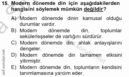 15. soru: Modern dönemde din için aşağıdakilerden hangisini söylemek mümkün değildir? A) Modern dönemde dinin kamusal olduğu du…