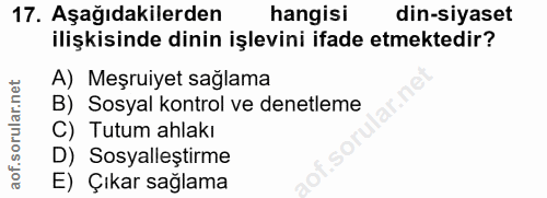 17. soru: Aşağıdakilerden hangisı din-siyaset ilişkisinde dinin işlevini ifade etmektedir? A) Meşruiyet sağlama B) Sosyal kontr…