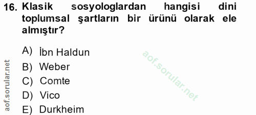 16. soru: Klasik sosyologlardan hangisi dini toplumsal şartların bir ürünü olarak ele almıştır? A) İbn Haldun B) Weber C) Comte…