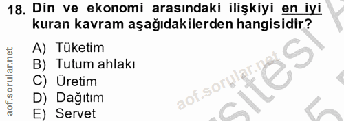 18. soru: Din ve ekonomi arasındaki ilişkiyi en iyi kuran kavram aşağıdakilerden hangisidir? A) Tüketim B) Tutum ahlakı ,Ites C…