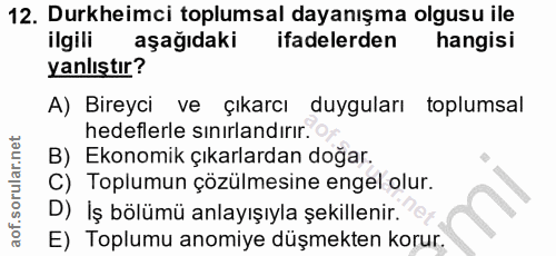 12. soru: Durkheimci toplumsal dayanışma olgusu ile ilgili aşağıdaki ifadelerden hangisi yanlıştır? A) Bireyci ve çıkarcı duygu…